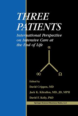 Three Patients: International Perspective on Intensive Care at the End of Life - Crippen, David W (Editor), and Kilcullen, Jack K (Editor), and Kelly, David F (Editor)