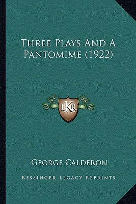 Three Plays And A Pantomime (1922) - Calderon, George, Professor