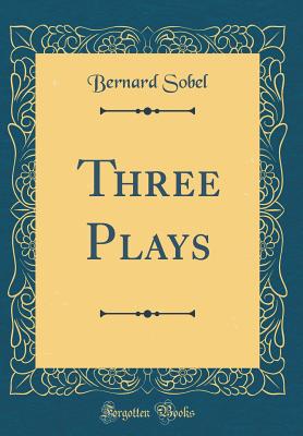 Three Plays (Classic Reprint) - Sobel, Bernard