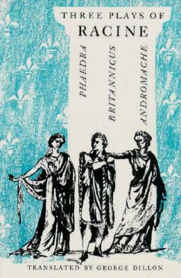 Three Plays of Racine: Phaedra, Andromache, and Britannicus - Racine, Jean Baptiste