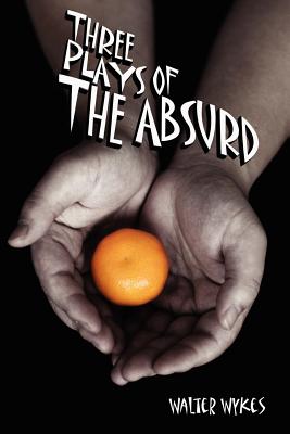 Three Plays of the Absurd - Wykes, Walter