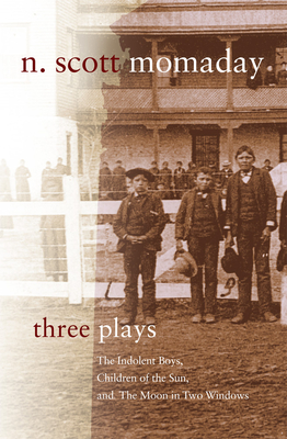Three Plays: The Indolent Boys, Children of the Sun, and The Moon in Two Windows - Momaday, N Scott