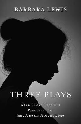 THREE PLAYS:: When I Love Thee Not; Pandora's Box; Jane Austen: A Monologue - LEWIS, Barbara