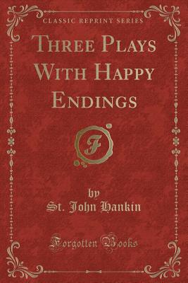 Three Plays with Happy Endings (Classic Reprint) - Hankin, St John