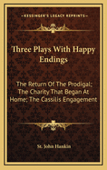 Three Plays with Happy Endings: The Return of the Prodigal; The Charity That Began at Home; The Cassilis Engagement