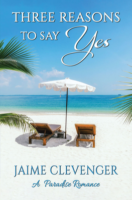 Three Reasons to Say Yes: A Paradise Romance - Clevenger, Jaime