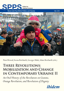 Three Revolutions: Mobilization and Change in Contemporary Ukraine II: An Oral History of the Revolution on Granite, Orange Revolution, and Revolution of Dignity