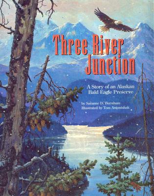 Three River Junction: A Story of an Alaskan Bald Eagle Preserve - Burnham, Susanne, and Saranne D Burnham, and Burnham, Saranne D