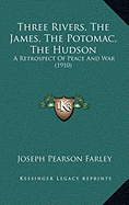 Three Rivers, The James, The Potomac, The Hudson: A Retrospect Of Peace And War (1910)