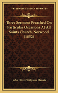 Three Sermons Preached on Particular Occasions at All Saints Church, Norwood (1852)