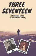 Three Seventeen: A Suicide Loss Survivor's Story