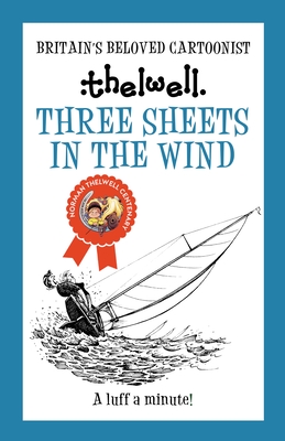 Three Sheets in the Wind: A Witty Take on Sailing from the Legendary Cartoonist - Thelwell, Norman