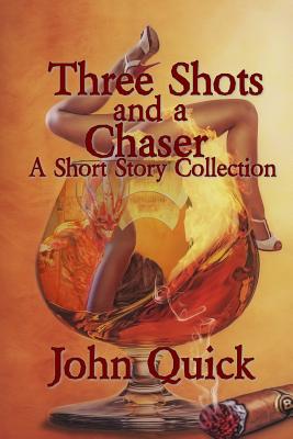 Three Shots and a Chaser - Quick, John, Sir, and Sweet Al-Mehairi, Erin (Editor)