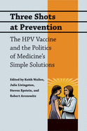 Three Shots at Prevention: The Hpv Vaccine and the Politics of Medicine's Simple Solutions