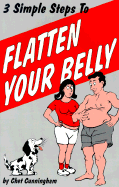 Three Simple Steps to Flatten Your Belly: A Trio of Methods for Men and Women of Virtually Any Age ...