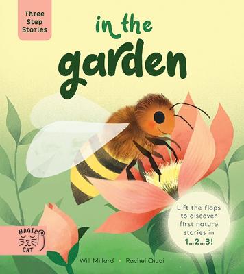 Three Step Stories: In the Garden: Lift the Flaps to Discover First Nature Stories in 1... 2... 3! - Millard, Will