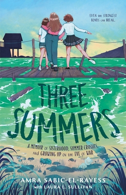 Three Summers: A Memoir of Sisterhood, Summer Crushes, and Growing Up on the Eve of War - Sabic-El-Rayess, Amra, and Sullivan, Laura L
