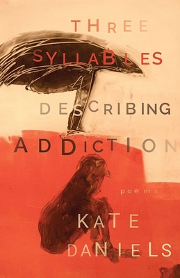 Three Syllables Describing Addiction - Daniels, Kate