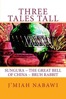 Three Tales Tall: Sungura. The Great Bell of China. Bruh Rabbit - Nabawi, J'miah