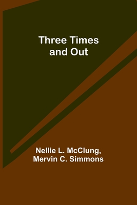 Three Times and Out - McClung, Nellie L, and Simmons, Mervin C