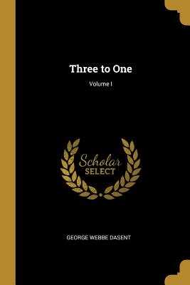 Three to One; Volume I - Dasent, George Webbe