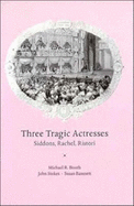 Three Tragic Actresses: Siddons, Rachel, Ristori - Booth, Michael, and Stokes, John, and Bassnett, Susan