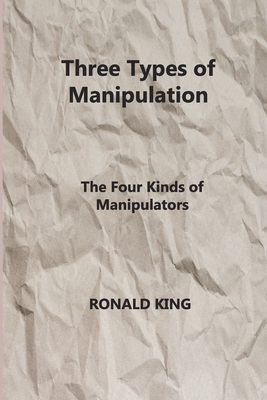 Three Types of Manipulation: The Four Kinds of Manipulators - King, Ronald