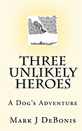 Three Unlikely Heroes: A Dog's Adventure