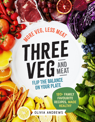 Three Veg and Meat: More veg, less meat; flip the balance on your plate - Andrews, Olivia