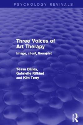 Three Voices of Art Therapy (Psychology Revivals): Image, client, therapist - Dalley, Tessa, and Rifkind, Gabrielle, and Terry, Kim