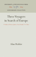 Three Voyagers in Search of Europe: A Study of Henry James, Ezra Pound, T. S. Eliot