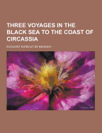 Three Voyages in the Black Sea to the Coast of Circassia