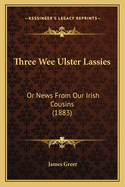 Three Wee Ulster Lassies: Or News From Our Irish Cousins (1883)