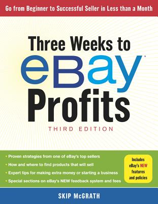 Three Weeks to eBay Profits, Third Edition: Go From Beginner to Successful Seller in Less than a Month - McGrath, Skip