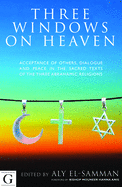 Three Windows on Heaven: Acceptance of Others - Dialogue and Peace in the Sacred Texts of the Three Abrahamic Religions