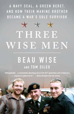 Three Wise Men: A Navy Seal, a Green Beret, and How Their Marine Brother Became a War's Sole Survivor - Wise, Beau, and Sileo, Tom