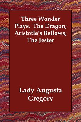 Three Wonder Plays. the Dragon; Aristotle's Bellows; The Jester - Gregory