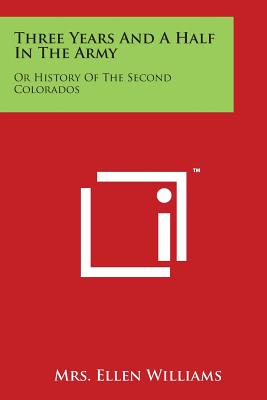 Three Years and a Half in the Army: Or History of the Second Colorados - Williams, Ellen, Mrs.