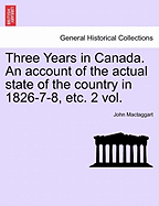 Three Years in Canada. An account of the actual state of the country in 1826-7-8, etc. 2 vol.