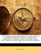 Three Years in the East: Being the Substance of a Journal Written During a Town and Residence in Greece, Egypt, Palestine, Syria, and Turkey, in 1829-1830, 1831, and 1832 (Classic Reprint)