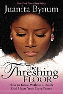 Threshing Floor: How to Know Without a Doubt That God Hears Your Every Prayer
