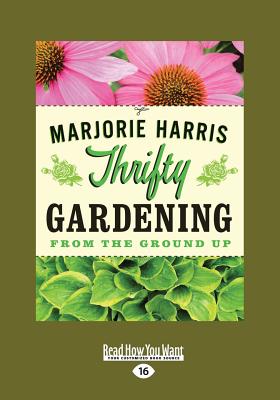Thrifty Gardening: From the Ground Up - Harris, Marjorie