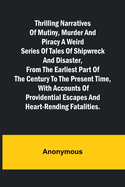 Thrilling Narratives of Mutiny, Murder and Piracy A weird series of tales of shipwreck and disaster, from the earliest part of the century to the present time, with accounts of providential escapes and heart-rending fatalities.
