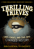 Thrilling Thieves: Thrilling Thieves: Liars, Cheats, and Cons Who Changed History