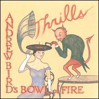 Thrills - Andrew Bird's Bowl of Fire