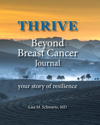 THRIVE Beyond Breast Cancer Journal: your story of resilience - Schwartz, Lisa M, MD