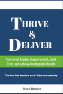 Thrive & Deliver: How Great Leaders Inspire Growth, Build Trust, & Achieve Unstoppable Results