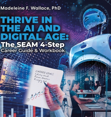 Thrive in the AI and Digital Age: The SEAM 4-Step Career Guide & Workbook - Wallace, Madeleine F