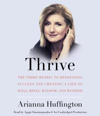 Thrive: The Third Metric to Redefining Success and Creating a Life of Well-Being, Wisdom, and Wonder - Huffington, Arianna, and Stassinopoulos, Agapi (Read by)