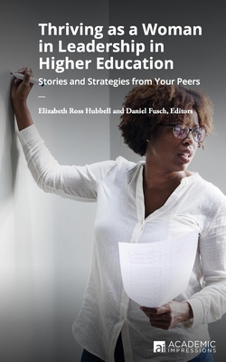 Thriving as a Woman in Leadership in Higher Education: Stories and Strategies from Your Peers - Fusch, Daniel (Editor), and Hubbell, Elizabeth Ross